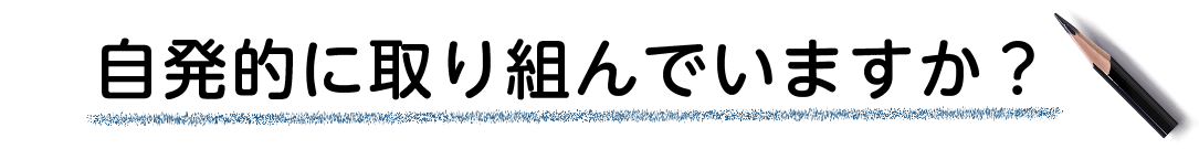 自発的に取り組んでいますか？